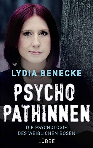 Psychopathinnen: Die Psychologie des weiblichen Bösen von Bastei Lübbe